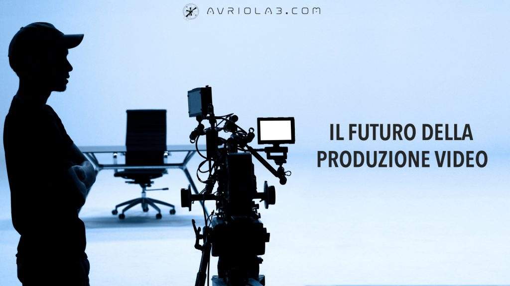 Il futuro della Produzione Video 